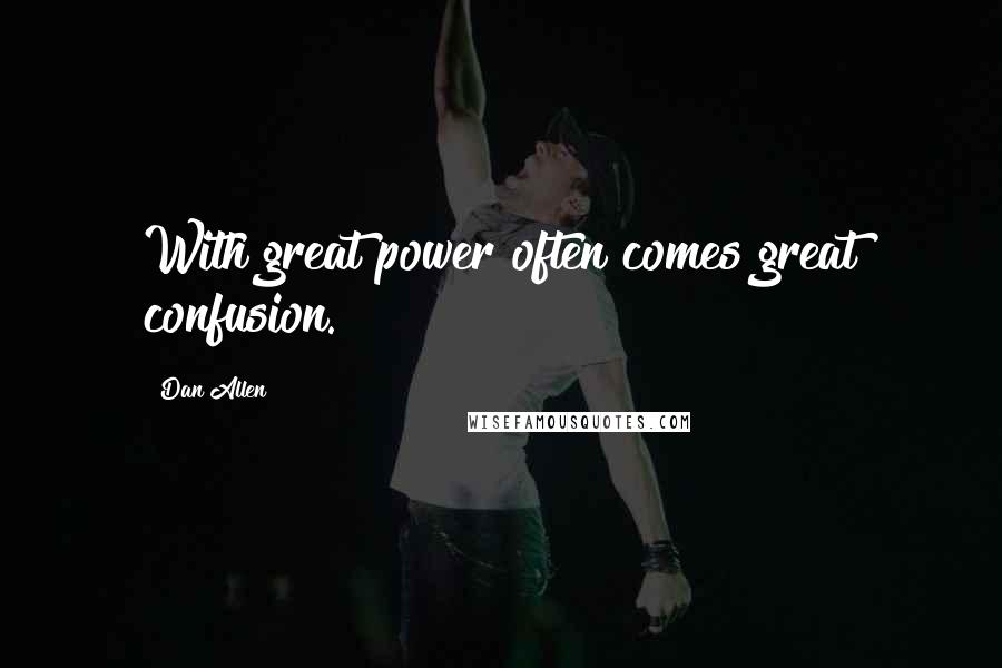 Dan Allen Quotes: With great power often comes great confusion.