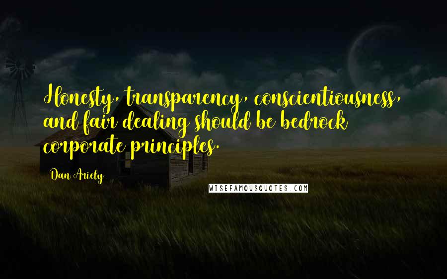 Dan Ariely Quotes: Honesty, transparency, conscientiousness, and fair dealing should be bedrock corporate principles.