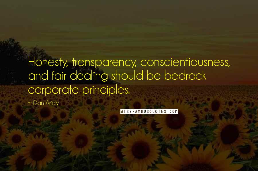 Dan Ariely Quotes: Honesty, transparency, conscientiousness, and fair dealing should be bedrock corporate principles.