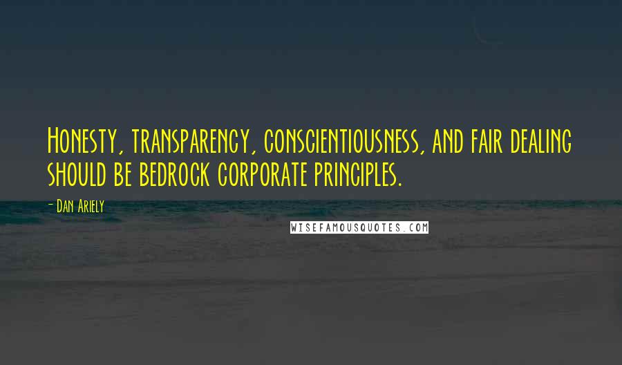 Dan Ariely Quotes: Honesty, transparency, conscientiousness, and fair dealing should be bedrock corporate principles.