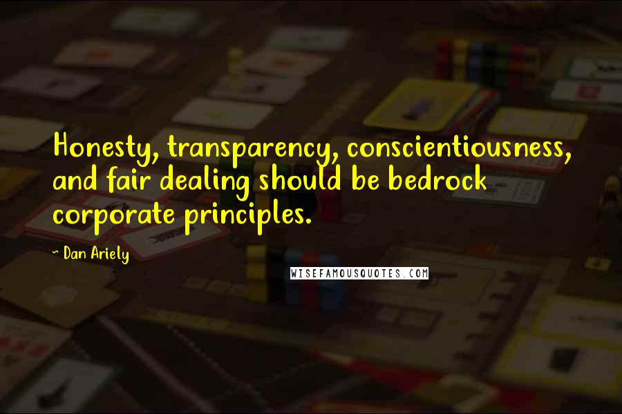 Dan Ariely Quotes: Honesty, transparency, conscientiousness, and fair dealing should be bedrock corporate principles.