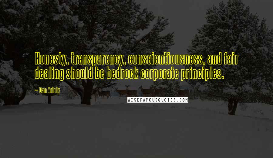 Dan Ariely Quotes: Honesty, transparency, conscientiousness, and fair dealing should be bedrock corporate principles.