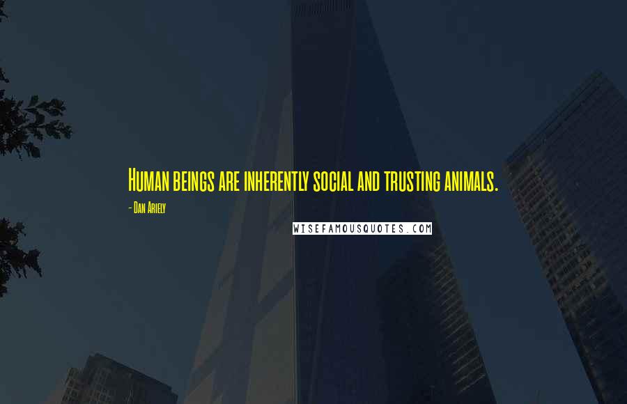 Dan Ariely Quotes: Human beings are inherently social and trusting animals.