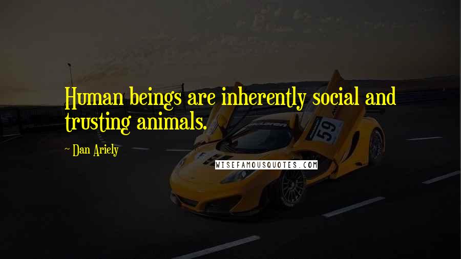 Dan Ariely Quotes: Human beings are inherently social and trusting animals.