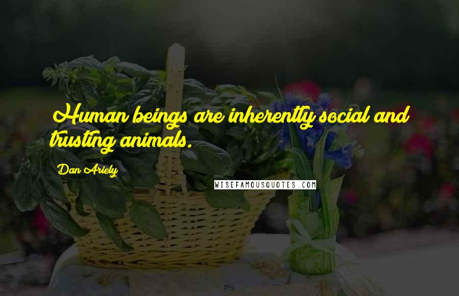 Dan Ariely Quotes: Human beings are inherently social and trusting animals.