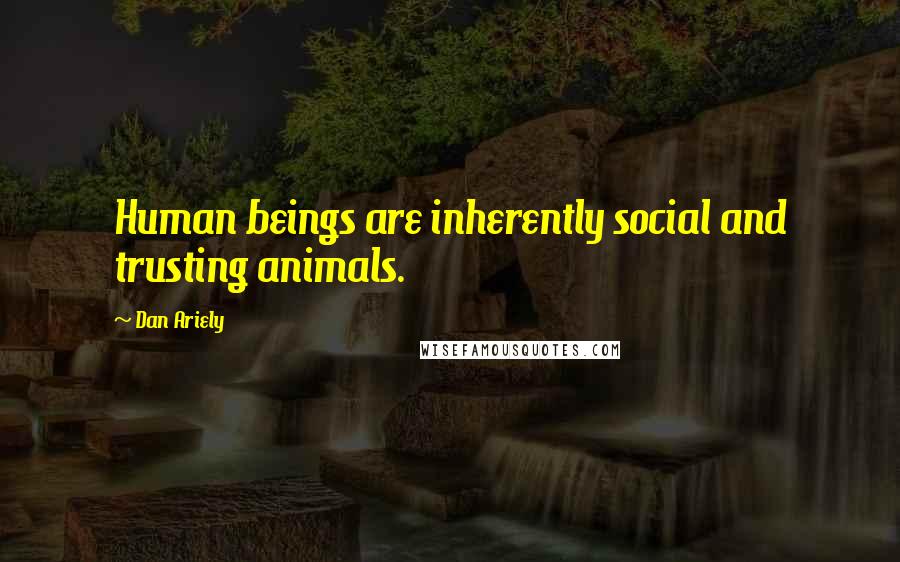 Dan Ariely Quotes: Human beings are inherently social and trusting animals.