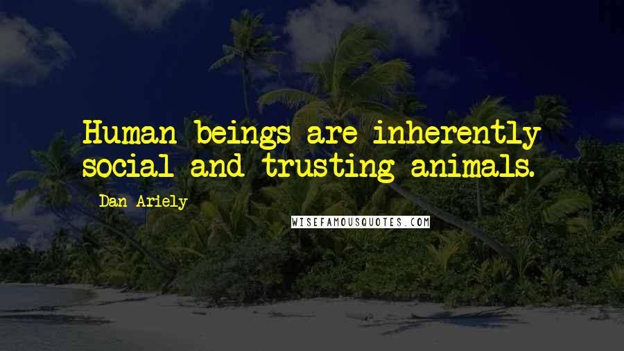 Dan Ariely Quotes: Human beings are inherently social and trusting animals.