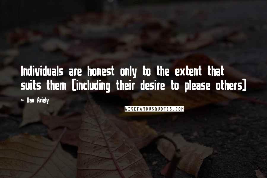 Dan Ariely Quotes: Individuals are honest only to the extent that suits them (including their desire to please others)