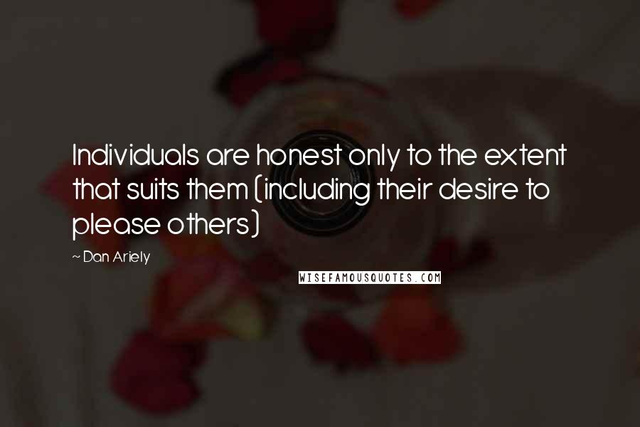 Dan Ariely Quotes: Individuals are honest only to the extent that suits them (including their desire to please others)