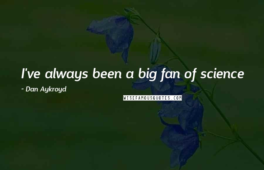 Dan Aykroyd Quotes: I've always been a big fan of science fiction and of the worlds of the spiritual and the mystic.