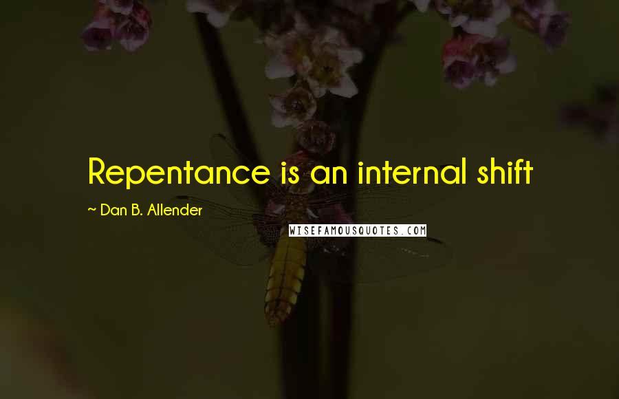 Dan B. Allender Quotes: Repentance is an internal shift