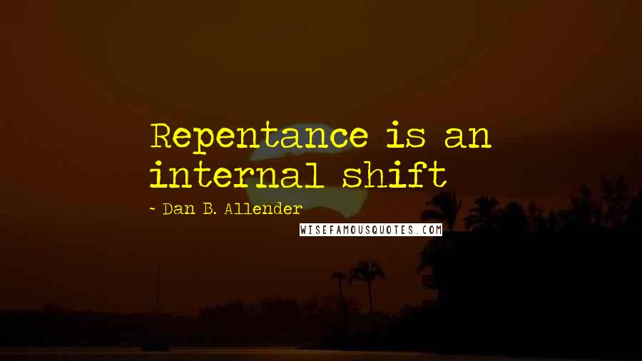 Dan B. Allender Quotes: Repentance is an internal shift