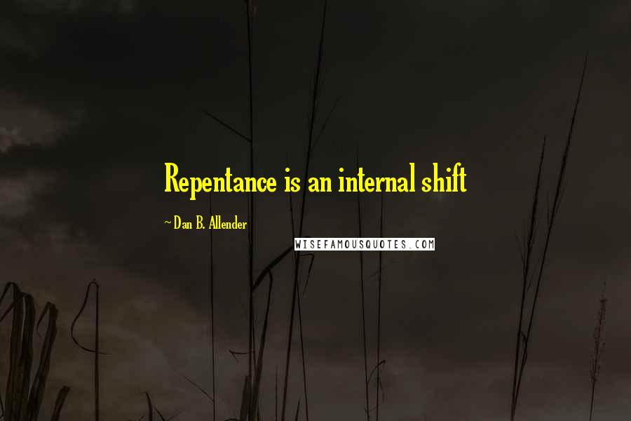 Dan B. Allender Quotes: Repentance is an internal shift