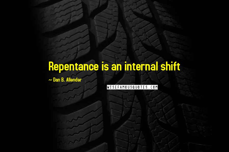 Dan B. Allender Quotes: Repentance is an internal shift