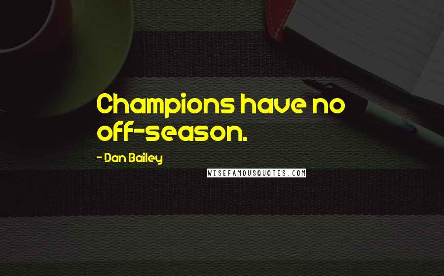 Dan Bailey Quotes: Champions have no off-season.