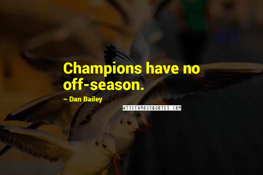 Dan Bailey Quotes: Champions have no off-season.