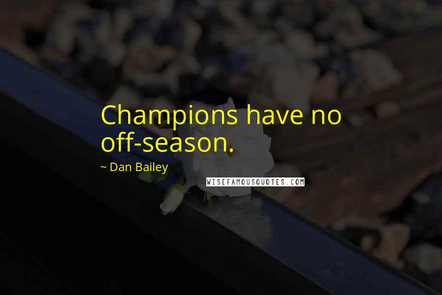 Dan Bailey Quotes: Champions have no off-season.