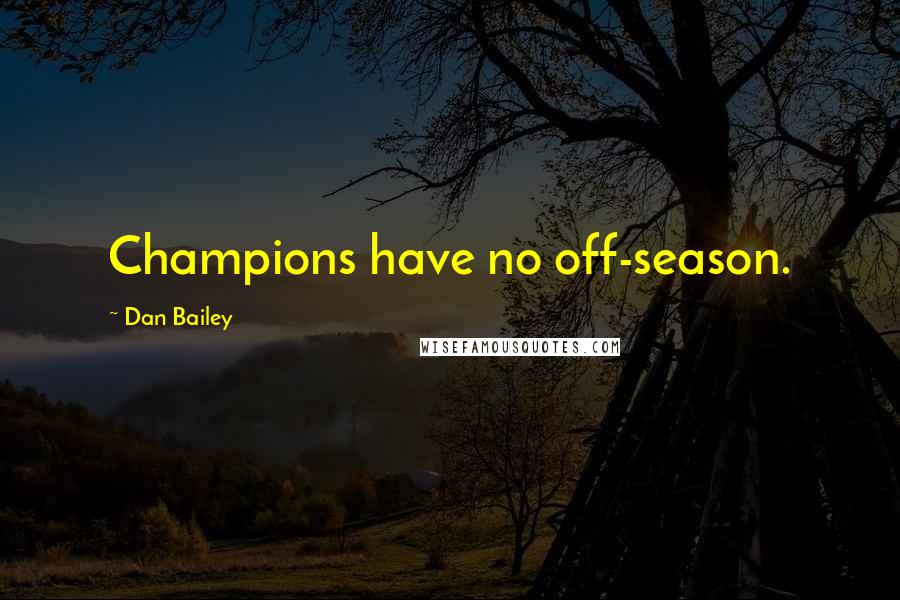 Dan Bailey Quotes: Champions have no off-season.