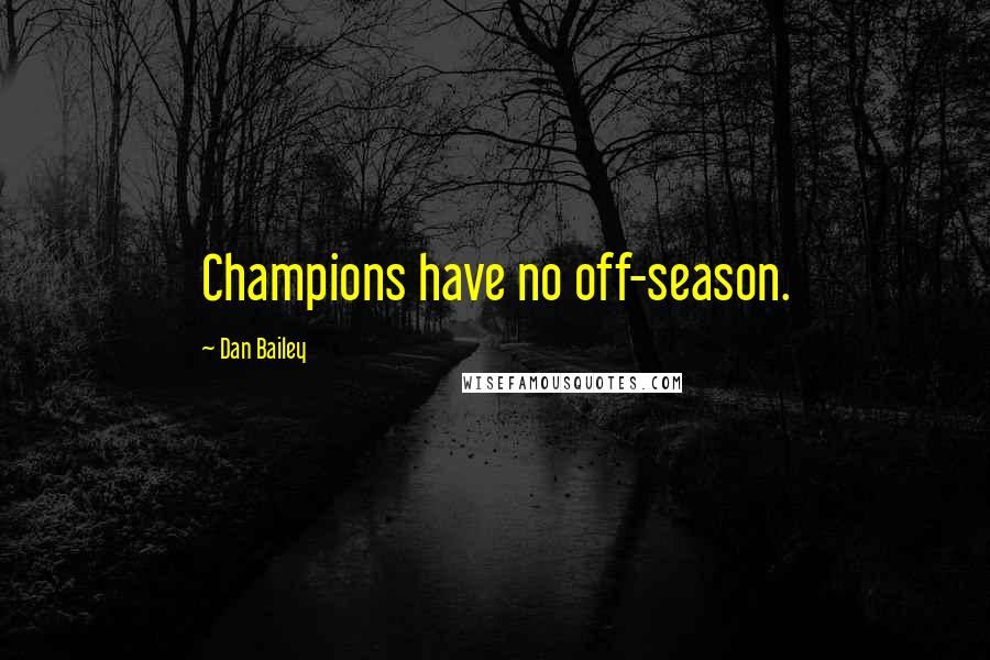 Dan Bailey Quotes: Champions have no off-season.