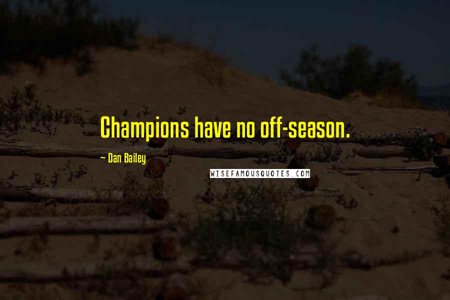 Dan Bailey Quotes: Champions have no off-season.