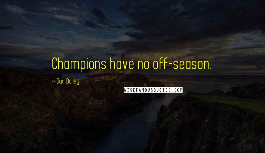 Dan Bailey Quotes: Champions have no off-season.