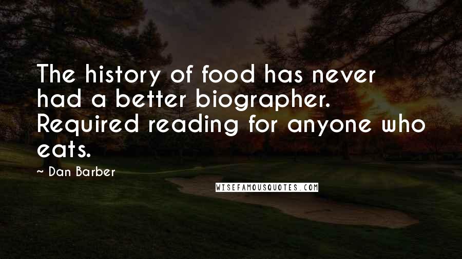 Dan Barber Quotes: The history of food has never had a better biographer. Required reading for anyone who eats.