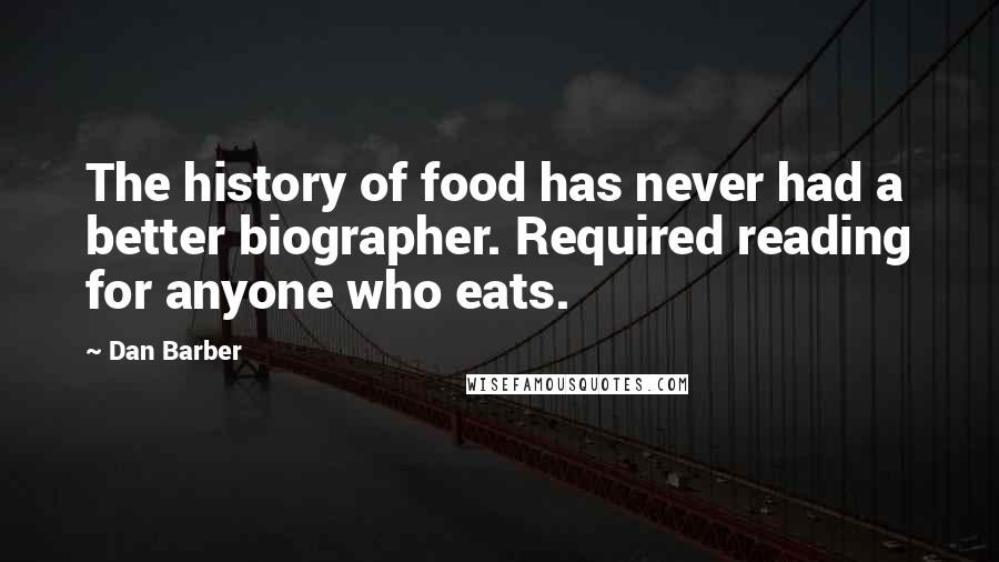 Dan Barber Quotes: The history of food has never had a better biographer. Required reading for anyone who eats.