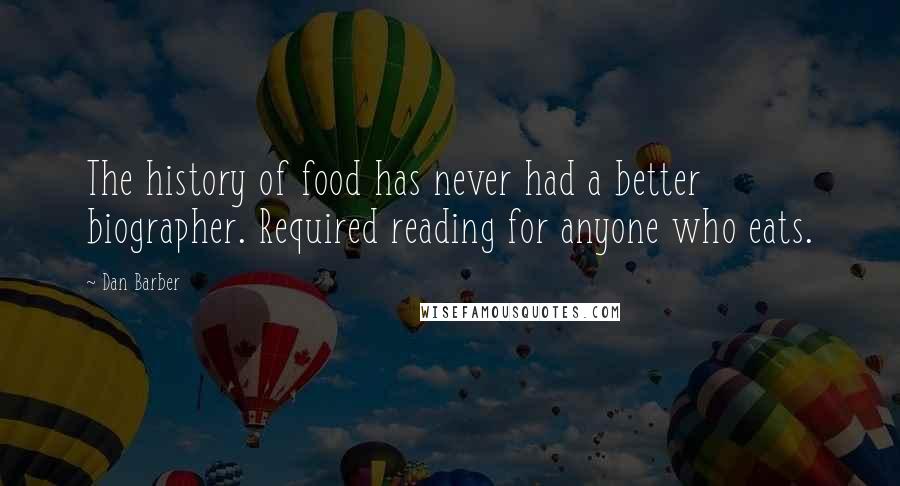 Dan Barber Quotes: The history of food has never had a better biographer. Required reading for anyone who eats.