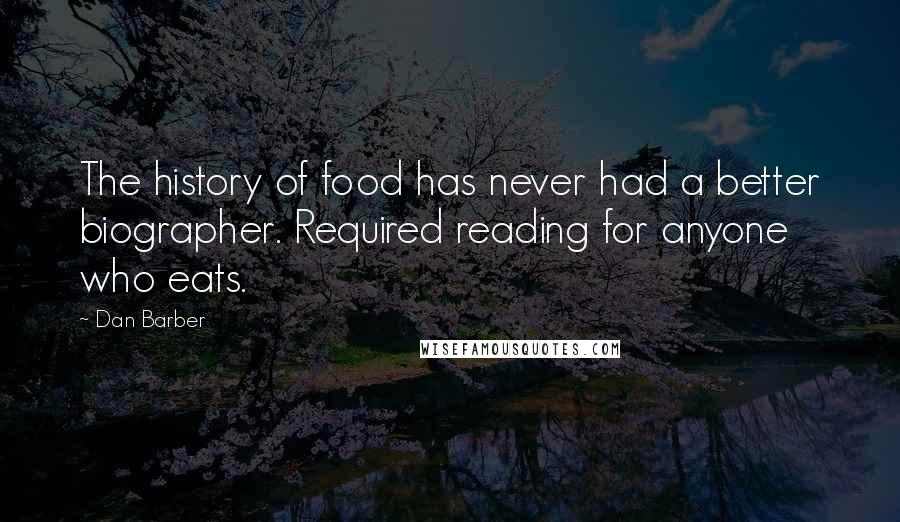 Dan Barber Quotes: The history of food has never had a better biographer. Required reading for anyone who eats.
