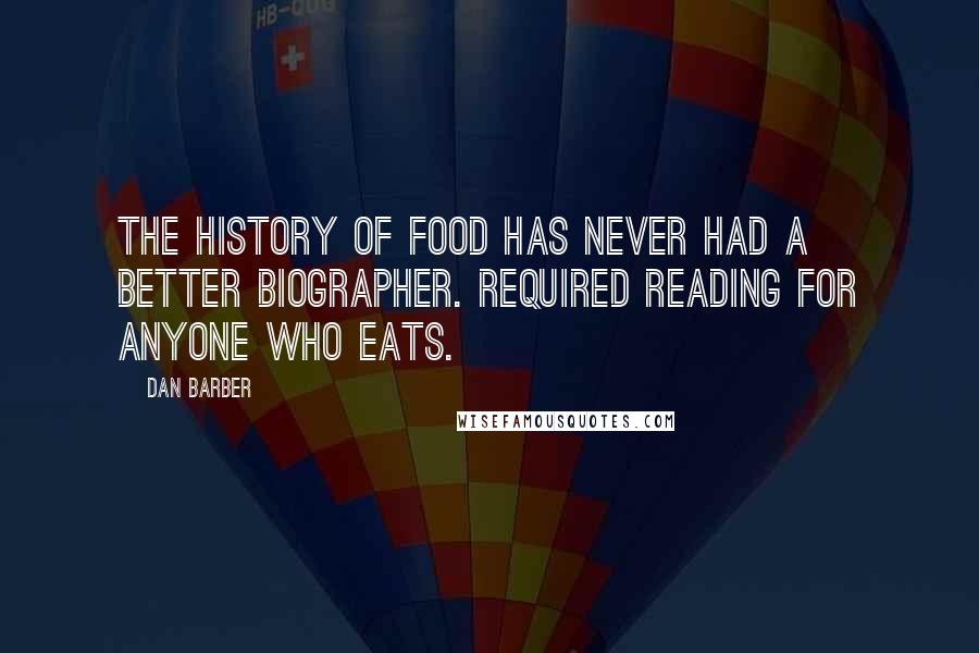 Dan Barber Quotes: The history of food has never had a better biographer. Required reading for anyone who eats.