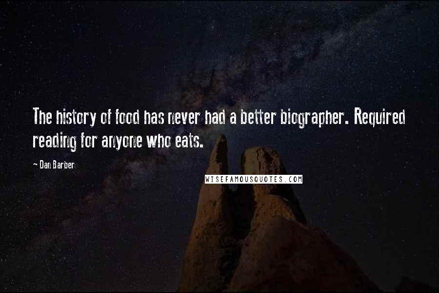 Dan Barber Quotes: The history of food has never had a better biographer. Required reading for anyone who eats.