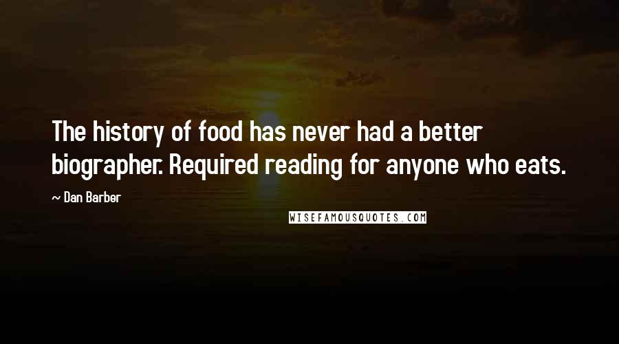 Dan Barber Quotes: The history of food has never had a better biographer. Required reading for anyone who eats.