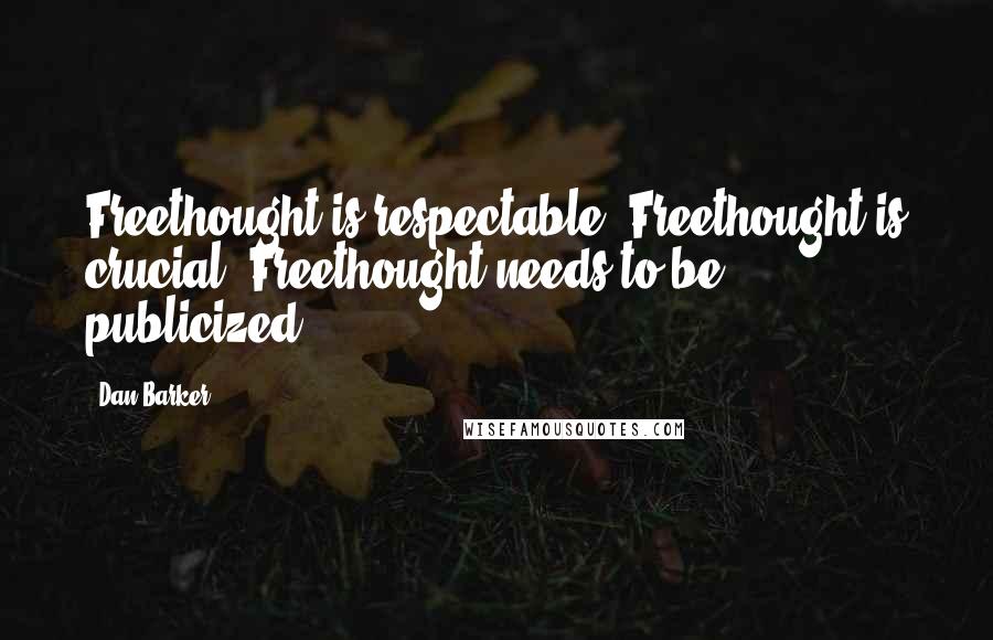 Dan Barker Quotes: Freethought is respectable. Freethought is crucial. Freethought needs to be publicized.