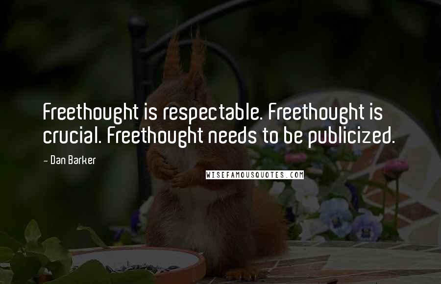 Dan Barker Quotes: Freethought is respectable. Freethought is crucial. Freethought needs to be publicized.