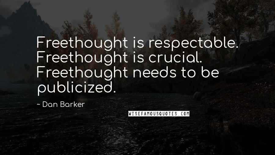 Dan Barker Quotes: Freethought is respectable. Freethought is crucial. Freethought needs to be publicized.