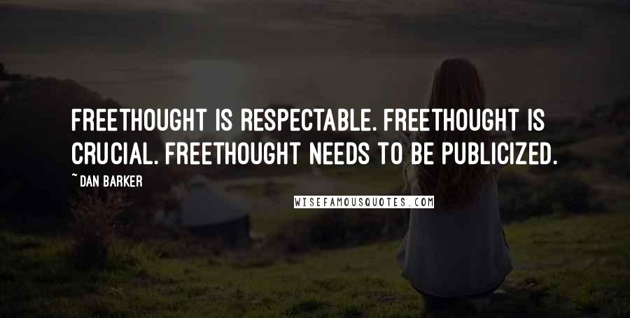 Dan Barker Quotes: Freethought is respectable. Freethought is crucial. Freethought needs to be publicized.