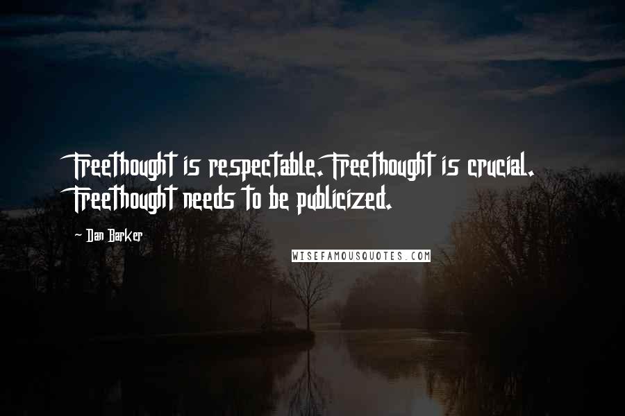 Dan Barker Quotes: Freethought is respectable. Freethought is crucial. Freethought needs to be publicized.