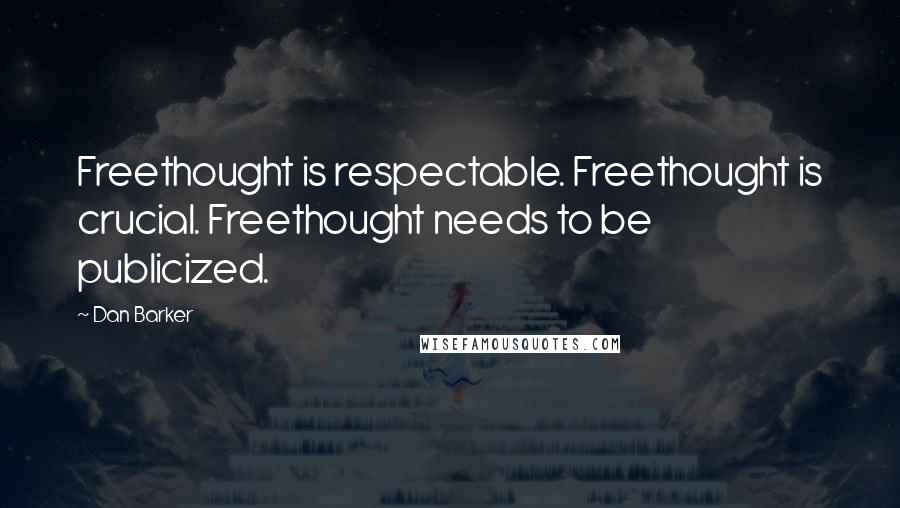 Dan Barker Quotes: Freethought is respectable. Freethought is crucial. Freethought needs to be publicized.