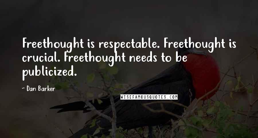 Dan Barker Quotes: Freethought is respectable. Freethought is crucial. Freethought needs to be publicized.