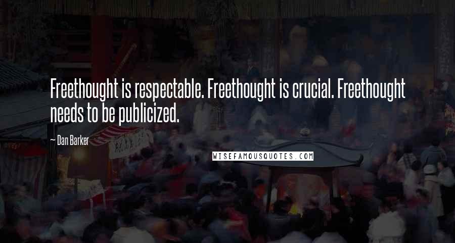 Dan Barker Quotes: Freethought is respectable. Freethought is crucial. Freethought needs to be publicized.