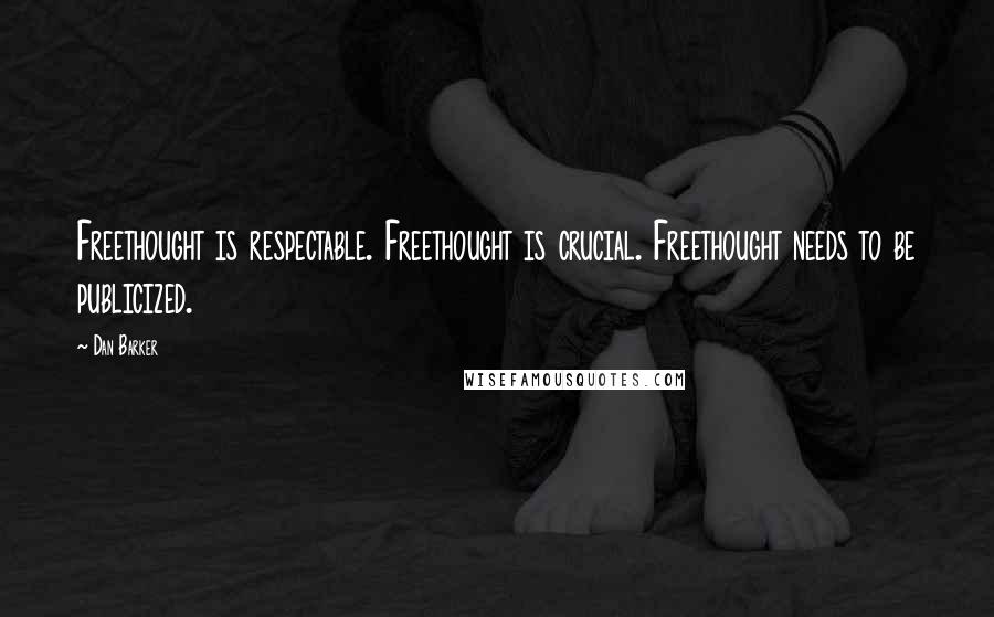Dan Barker Quotes: Freethought is respectable. Freethought is crucial. Freethought needs to be publicized.
