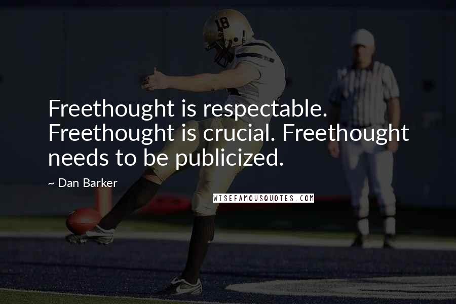 Dan Barker Quotes: Freethought is respectable. Freethought is crucial. Freethought needs to be publicized.