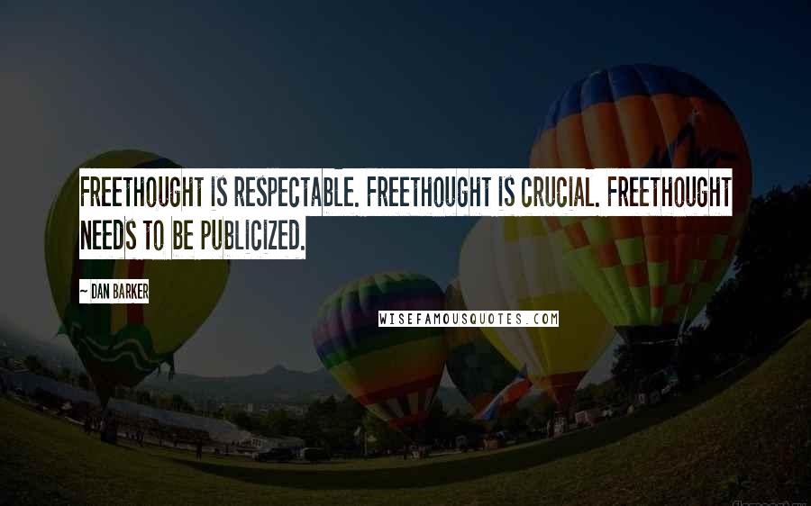 Dan Barker Quotes: Freethought is respectable. Freethought is crucial. Freethought needs to be publicized.