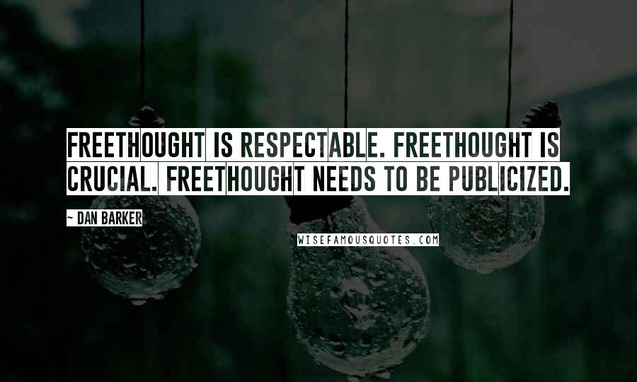 Dan Barker Quotes: Freethought is respectable. Freethought is crucial. Freethought needs to be publicized.