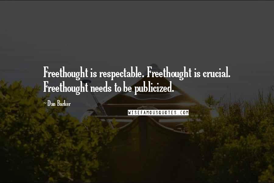 Dan Barker Quotes: Freethought is respectable. Freethought is crucial. Freethought needs to be publicized.