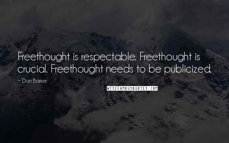 Dan Barker Quotes: Freethought is respectable. Freethought is crucial. Freethought needs to be publicized.