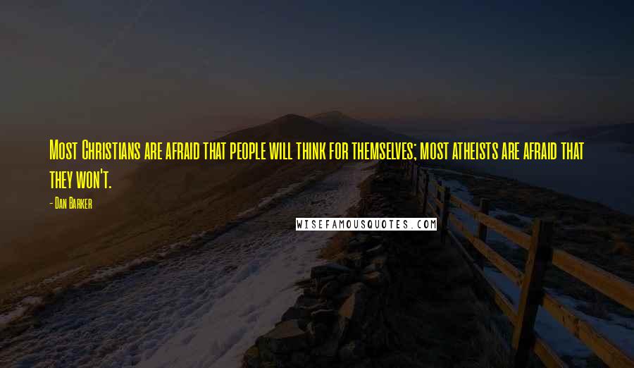 Dan Barker Quotes: Most Christians are afraid that people will think for themselves; most atheists are afraid that they won't.