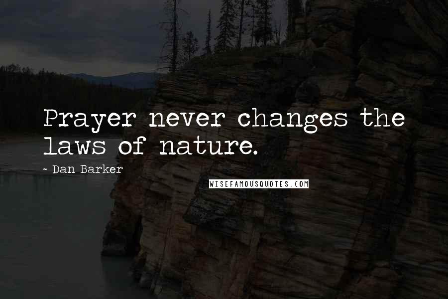 Dan Barker Quotes: Prayer never changes the laws of nature.