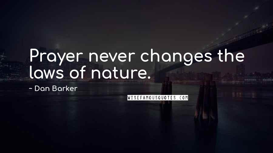 Dan Barker Quotes: Prayer never changes the laws of nature.