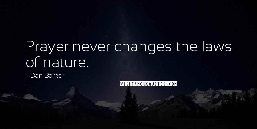 Dan Barker Quotes: Prayer never changes the laws of nature.